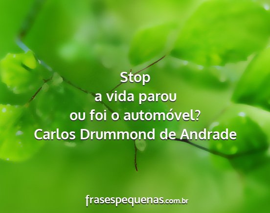 Carlos Drummond de Andrade - Stop a vida parou ou foi o automóvel?...