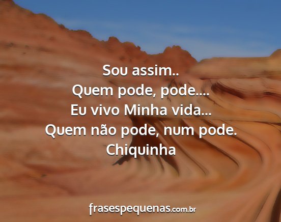 Chiquinha - Sou assim.. Quem pode, pode.... Eu vivo Minha...