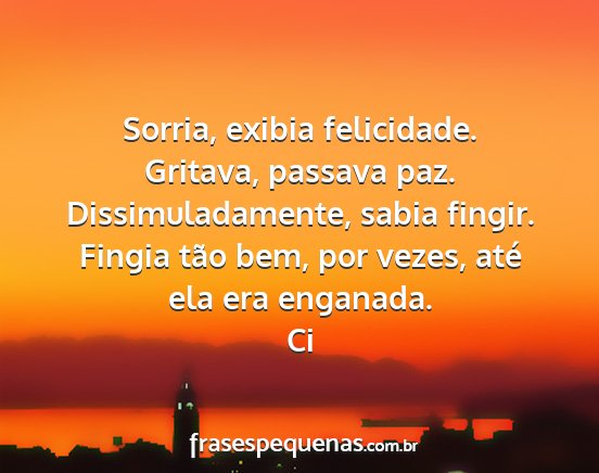 Ci - Sorria, exibia felicidade. Gritava, passava paz....