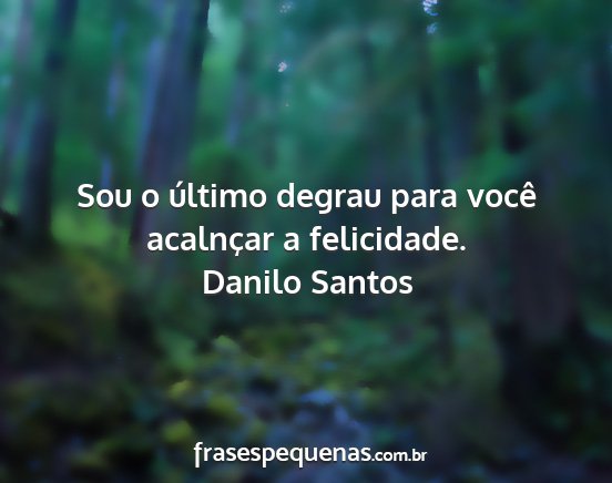 Danilo Santos - Sou o último degrau para você acalnçar a...
