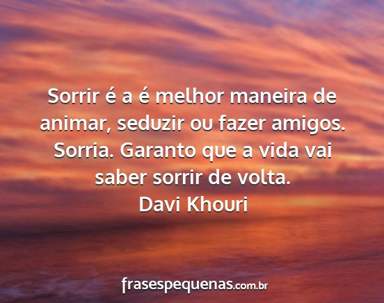 Davi Khouri - Sorrir é a é melhor maneira de animar, seduzir...