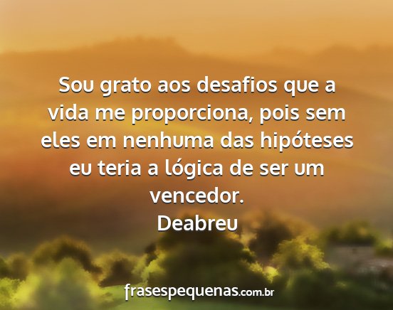 Deabreu - Sou grato aos desafios que a vida me proporciona,...