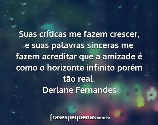 Derlane Fernandes - Suas críticas me fazem crescer, e suas palavras...