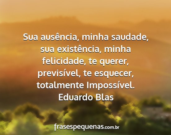 Eduardo Blas - Sua ausência, minha saudade, sua existência,...