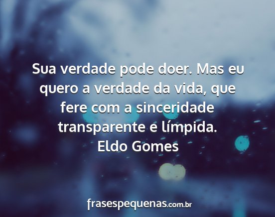 Eldo Gomes - Sua verdade pode doer. Mas eu quero a verdade da...