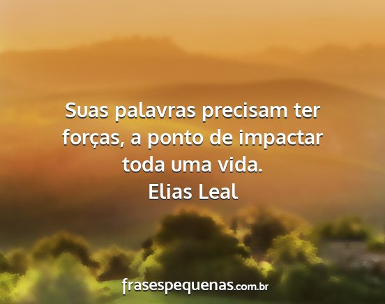 Elias Leal - Suas palavras precisam ter forças, a ponto de...