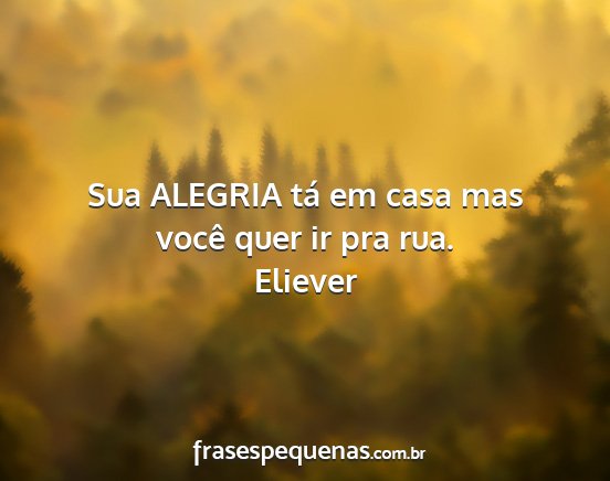 Eliever - Sua ALEGRIA tá em casa mas você quer ir pra rua....