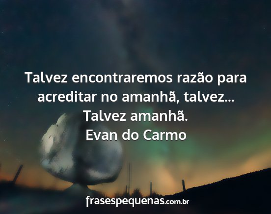 Evan do Carmo - Talvez encontraremos razão para acreditar no...