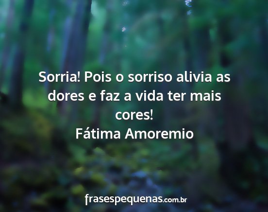 Fátima Amoremio - Sorria! Pois o sorriso alivia as dores e faz a...