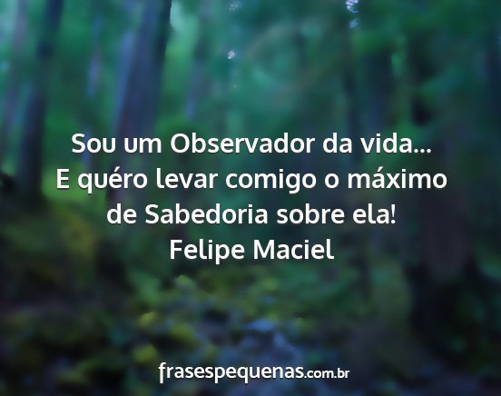 Felipe Maciel - Sou um Observador da vida... E quéro levar...