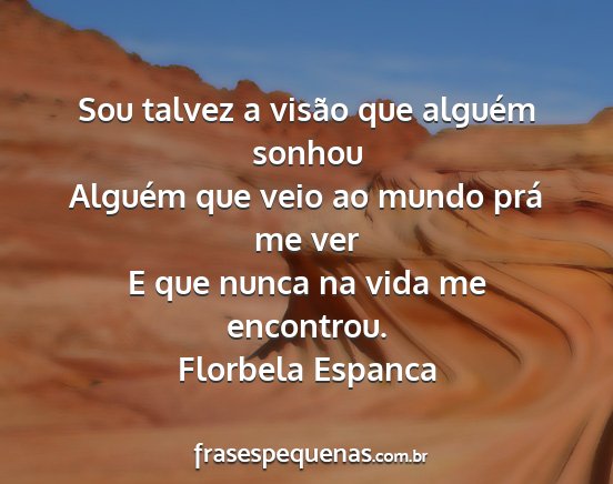 Florbela Espanca - Sou talvez a visão que alguém sonhou Alguém...