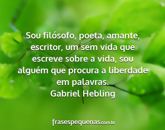 Gabriel Hebling - Sou filósofo, poeta, amante, escritor, um sem...