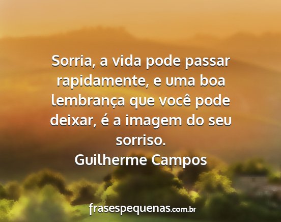 Guilherme Campos - Sorria, a vida pode passar rapidamente, e uma boa...