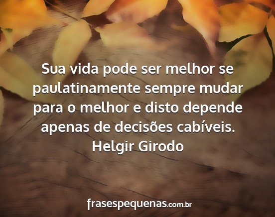 Helgir Girodo - Sua vida pode ser melhor se paulatinamente sempre...