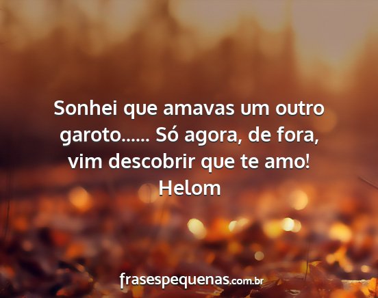 Helom - Sonhei que amavas um outro garoto...... Só...