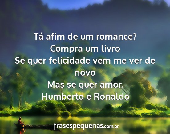 Humberto e Ronaldo - Tá afim de um romance? Compra um livro Se quer...