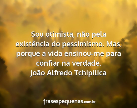 João Alfredo Tchipilica - Sou otimista, não pela existência do...