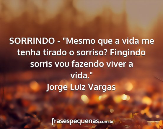 Jorge Luiz Vargas - SORRINDO - Mesmo que a vida me tenha tirado o...
