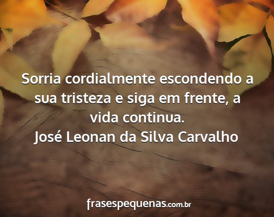 José Leonan da Silva Carvalho - Sorria cordialmente escondendo a sua tristeza e...
