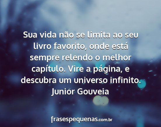 Junior Gouveia - Sua vida não se limita ao seu livro favorito,...