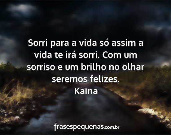 Kaina - Sorri para a vida só assim a vida te irá sorri....