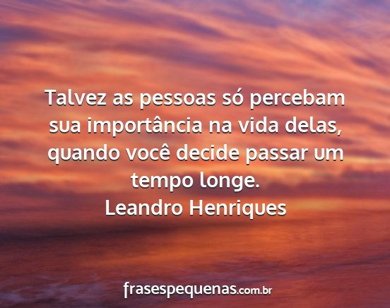 Leandro Henriques - Talvez as pessoas só percebam sua importância...