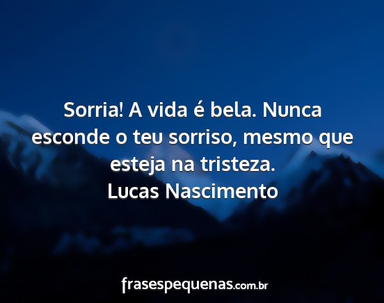 Lucas Nascimento - Sorria! A vida é bela. Nunca esconde o teu...