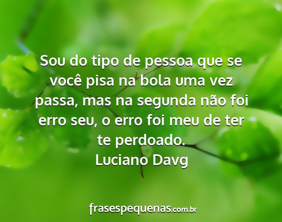 Luciano Davg - Sou do tipo de pessoa que se você pisa na bola...