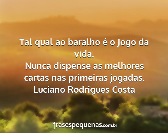 Luciano Rodrigues Costa - Tal qual ao baralho é o Jogo da vida. Nunca...