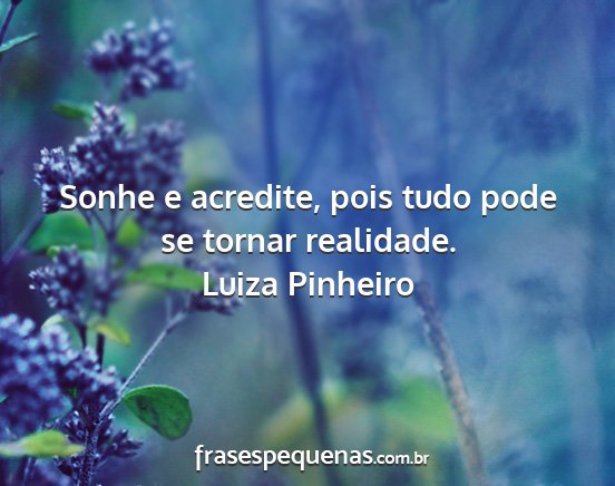 Luiza Pinheiro - Sonhe e acredite, pois tudo pode se tornar...