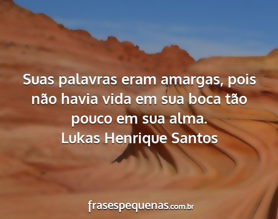 Lukas Henrique Santos - Suas palavras eram amargas, pois não havia vida...