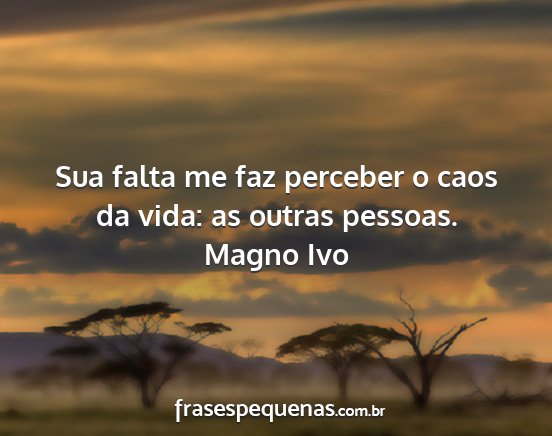 Magno Ivo - Sua falta me faz perceber o caos da vida: as...