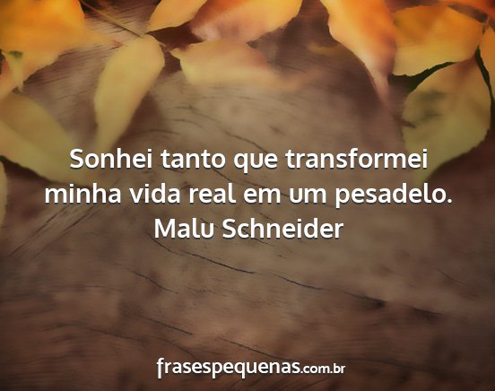 Malu Schneider - Sonhei tanto que transformei minha vida real em...