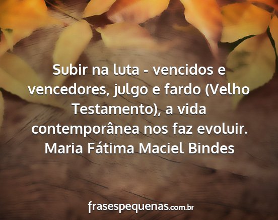 Maria Fátima Maciel Bindes - Subir na luta - vencidos e vencedores, julgo e...