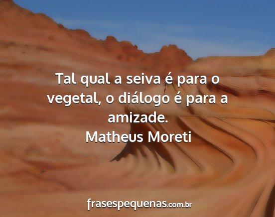 Matheus Moreti - Tal qual a seiva é para o vegetal, o diálogo é...