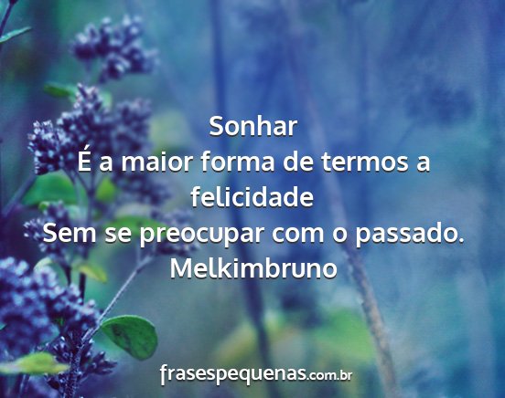 Melkimbruno - Sonhar É a maior forma de termos a felicidade...