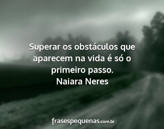Naiara Neres - Superar os obstáculos que aparecem na vida é...