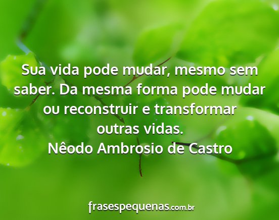Nêodo Ambrosio de Castro - Sua vida pode mudar, mesmo sem saber. Da mesma...