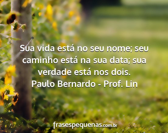 Paulo Bernardo - Prof. Lin - Sua vida está no seu nome; seu caminho está na...
