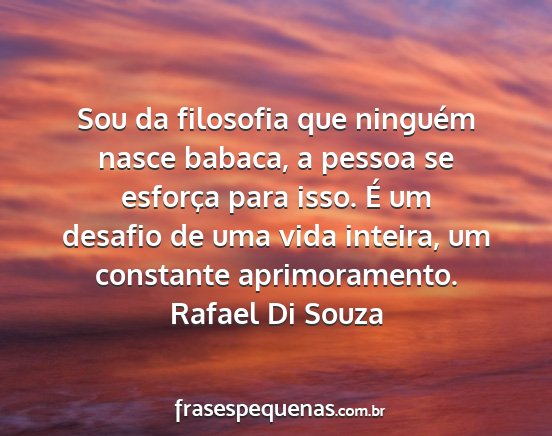 Rafael Di Souza - Sou da filosofia que ninguém nasce babaca, a...