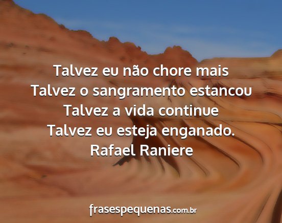 Rafael Raniere - Talvez eu não chore mais Talvez o sangramento...