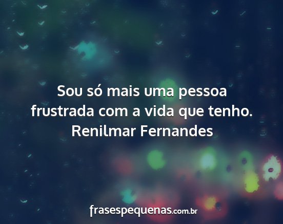 Renilmar Fernandes - Sou só mais uma pessoa frustrada com a vida que...