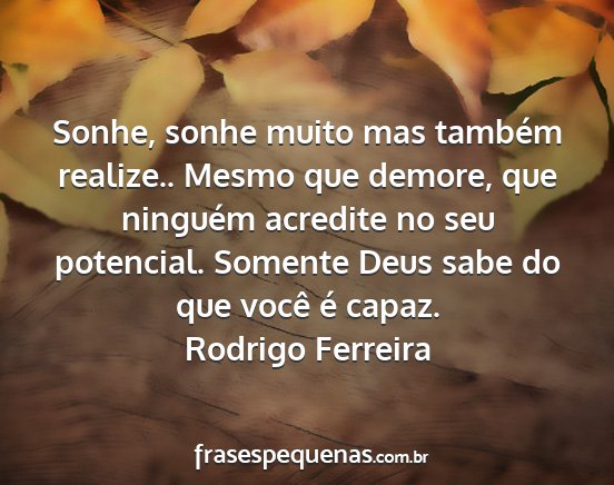 Rodrigo Ferreira - Sonhe, sonhe muito mas também realize.. Mesmo...