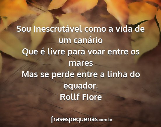 Rollf Fiore - Sou Inescrutável como a vida de um canário Que...