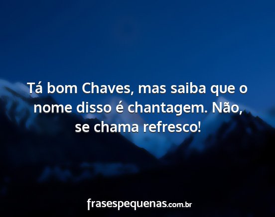 Tá bom Chaves, mas saiba que o nome disso é...