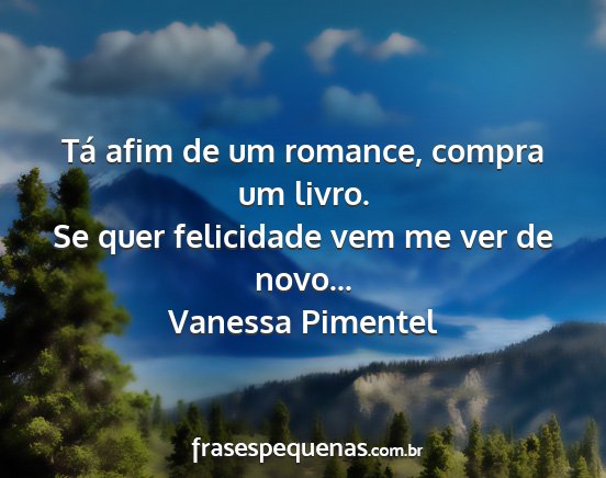 Vanessa Pimentel - Tá afim de um romance, compra um livro. Se quer...