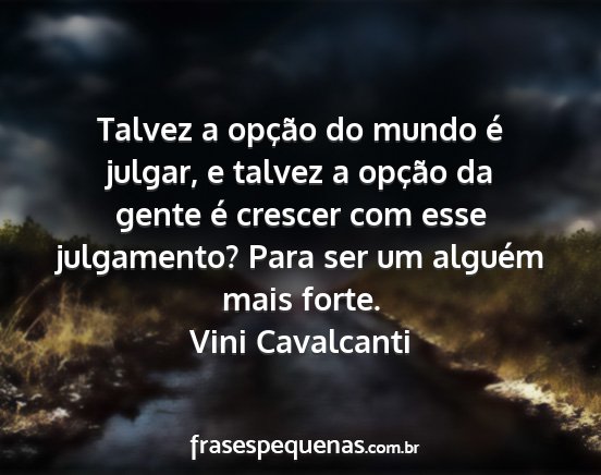 Vini Cavalcanti - Talvez a opção do mundo é julgar, e talvez a...