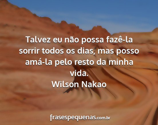 Wilson Nakao - Talvez eu não possa fazê-la sorrir todos os...