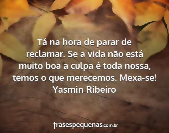 Yasmin Ribeiro - Tá na hora de parar de reclamar. Se a vida não...