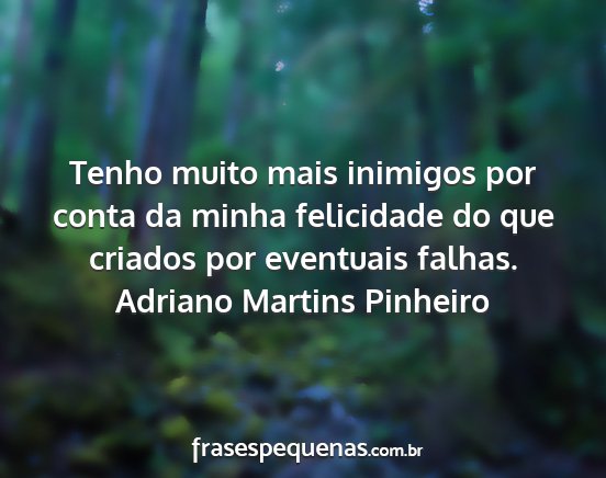 Adriano Martins Pinheiro - Tenho muito mais inimigos por conta da minha...